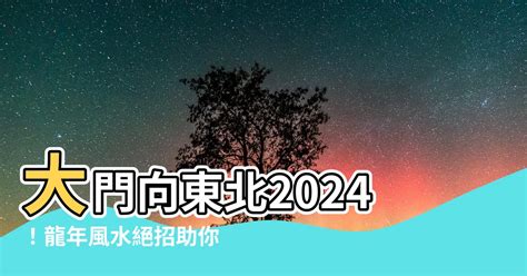 大門向東北九運|2024年進入九運，大門朝哪個方向最吉利？